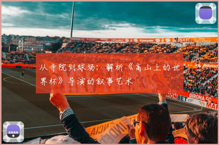 从寺院到球场：解析《高山上的世界杯》导演的叙事艺术